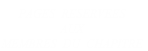 
PAGES  RESERVEES
AUX  
MEMBRES  DU  CHAPITRE

